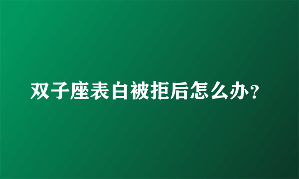 双子座表白被拒后怎么办？