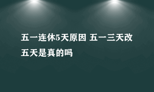 五一连休5天原因 五一三天改五天是真的吗