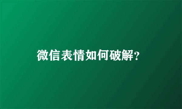 微信表情如何破解？