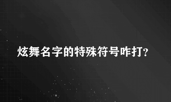 炫舞名字的特殊符号咋打？