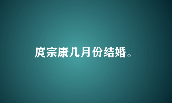 庹宗康几月份结婚。