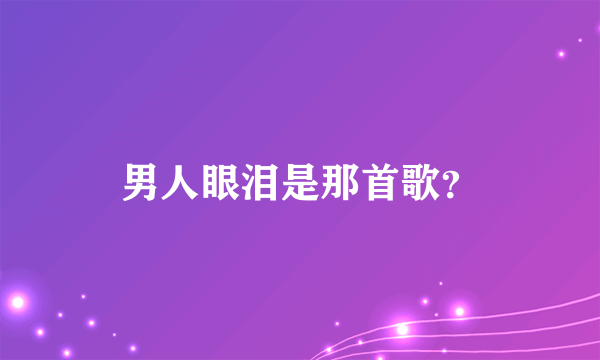 男人眼泪是那首歌？