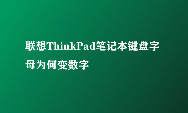 联想ThinkPad笔记本键盘字母为何变数字