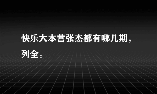 快乐大本营张杰都有哪几期，列全。