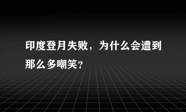 印度登月失败，为什么会遭到那么多嘲笑？