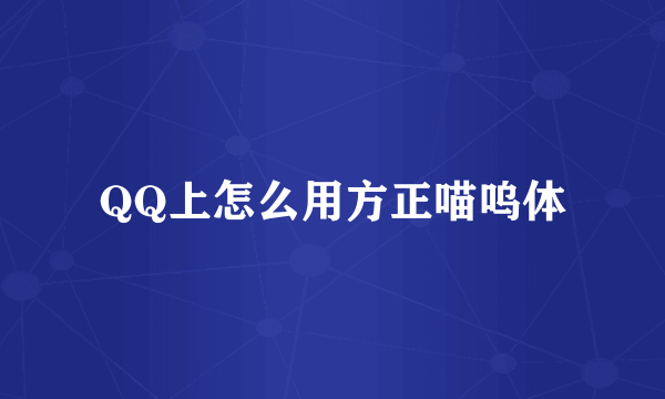 QQ上怎么用方正喵呜体