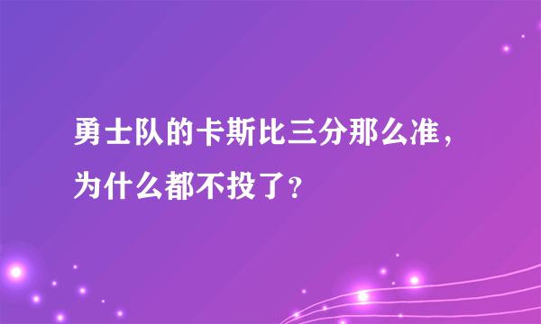 勇士队的卡斯比三分那么准，为什么都不投了？