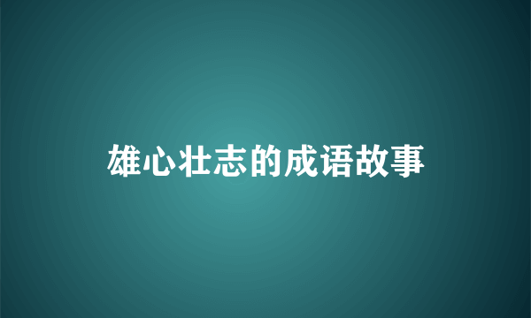 雄心壮志的成语故事