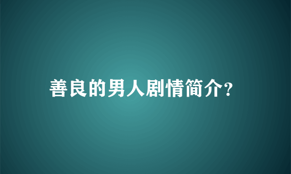 善良的男人剧情简介？