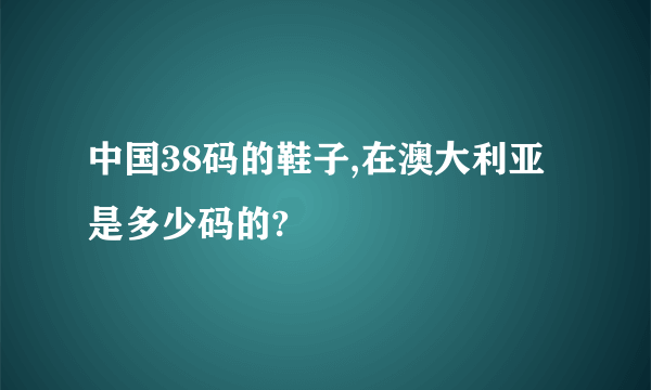 中国38码的鞋子,在澳大利亚是多少码的?