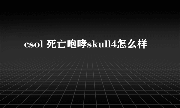 csol 死亡咆哮skull4怎么样