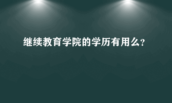 继续教育学院的学历有用么？