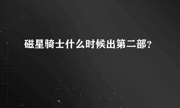 磁星骑士什么时候出第二部？