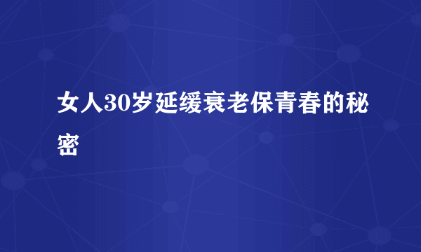 女人30岁延缓衰老保青春的秘密