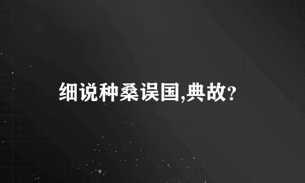 细说种桑误国,典故？