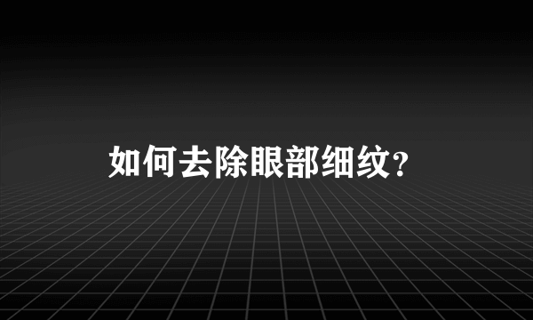 如何去除眼部细纹？