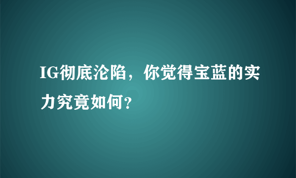 IG彻底沦陷，你觉得宝蓝的实力究竟如何？