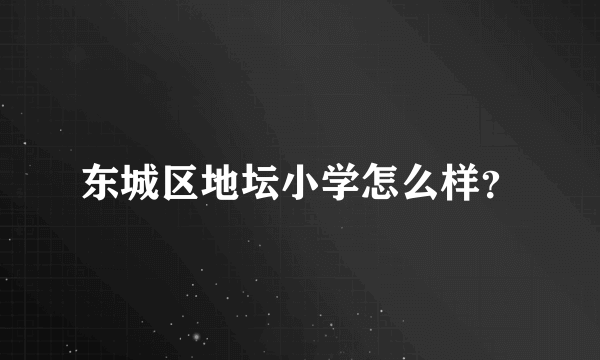 东城区地坛小学怎么样？