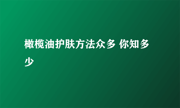 橄榄油护肤方法众多 你知多少