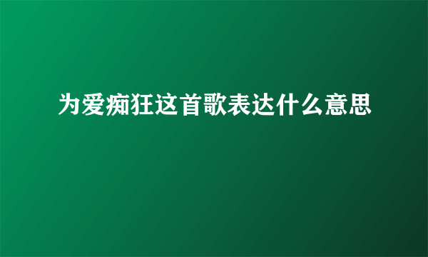 为爱痴狂这首歌表达什么意思