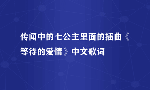 传闻中的七公主里面的插曲《等待的爱情》中文歌词