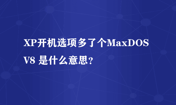 XP开机选项多了个MaxDOS V8 是什么意思？