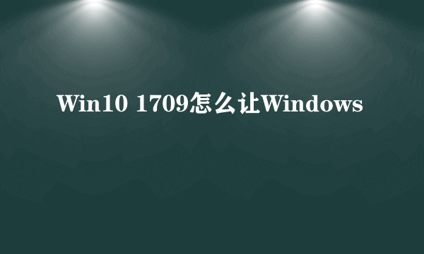 Win10 1709怎么让Windows