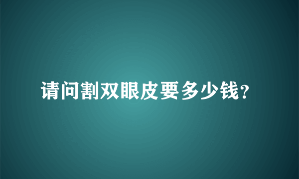 请问割双眼皮要多少钱？