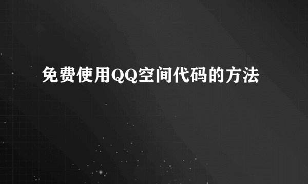 免费使用QQ空间代码的方法