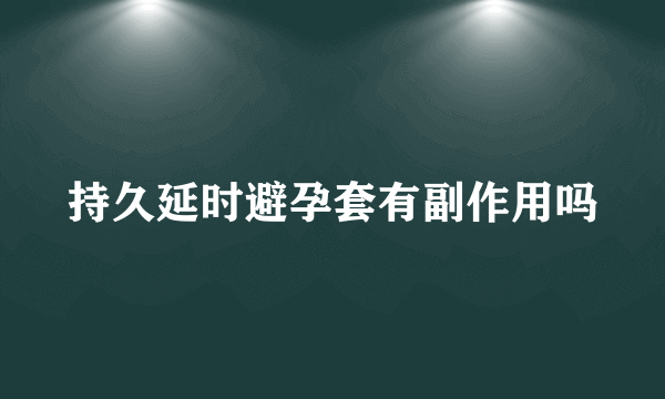 持久延时避孕套有副作用吗