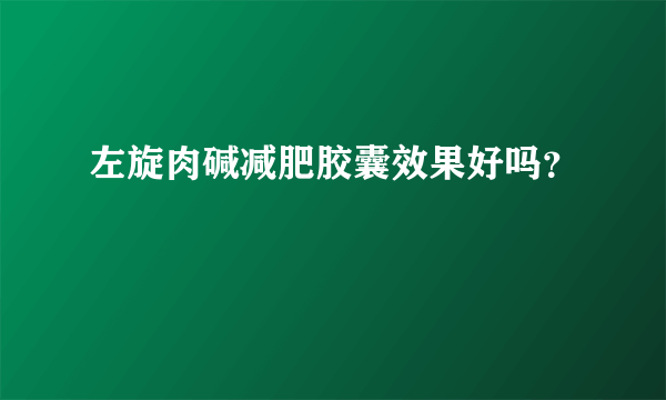 左旋肉碱减肥胶囊效果好吗？