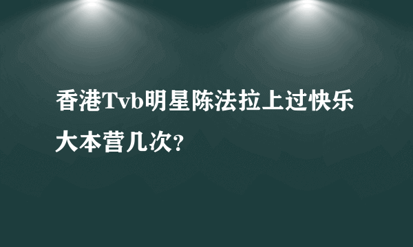 香港Tvb明星陈法拉上过快乐大本营几次？