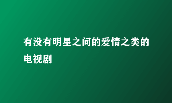 有没有明星之间的爱情之类的电视剧