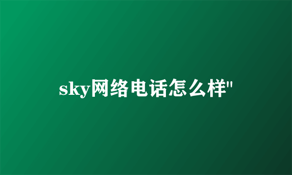 sky网络电话怎么样