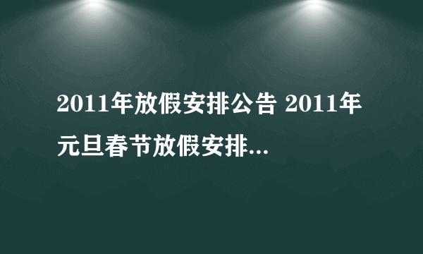 2011年放假安排公告 2011年元旦春节放假安排时间表 2011年新年放假几天？