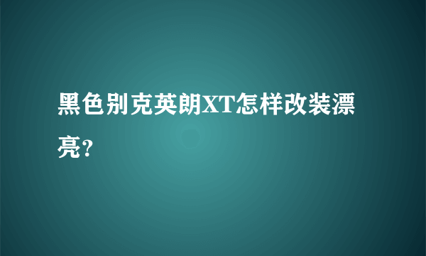 黑色别克英朗XT怎样改装漂亮？