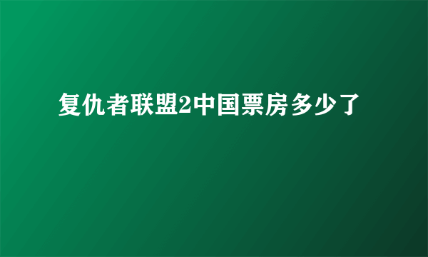 复仇者联盟2中国票房多少了