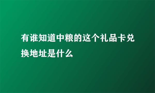 有谁知道中粮的这个礼品卡兑换地址是什么