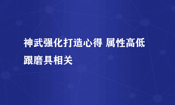 神武强化打造心得 属性高低跟磨具相关