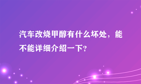 汽车改烧甲醇有什么坏处，能不能详细介绍一下？