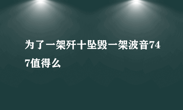 为了一架歼十坠毁一架波音747值得么