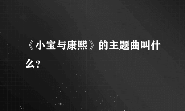 《小宝与康熙》的主题曲叫什么？