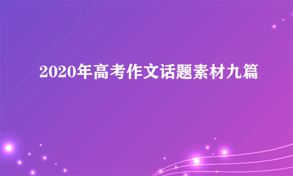 2020年高考作文话题素材九篇