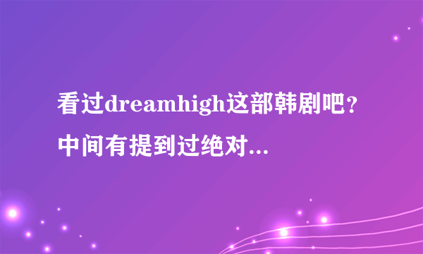 看过dreamhigh这部韩剧吧？中间有提到过绝对音感和相对音感，额这个相当感兴趣、嘻嘻…想了解