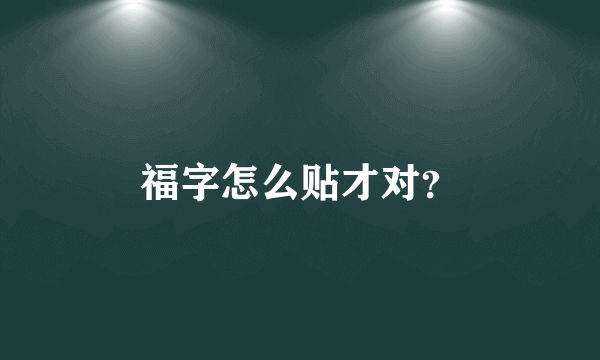 福字怎么贴才对？