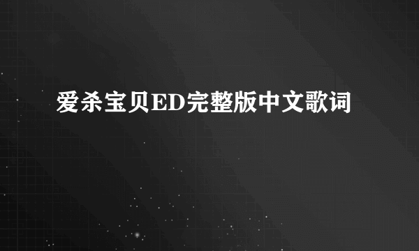 爱杀宝贝ED完整版中文歌词