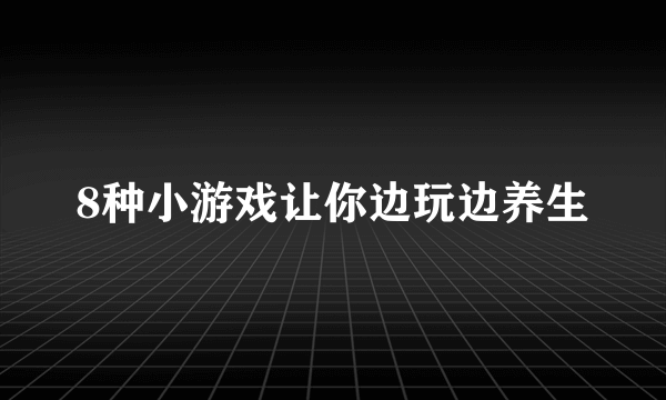 8种小游戏让你边玩边养生