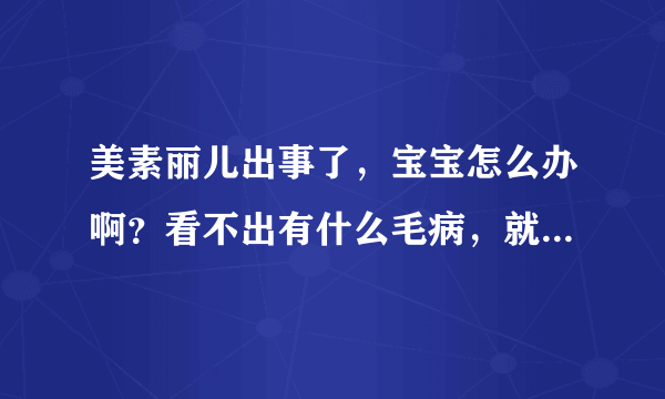 美素丽儿出事了，宝宝怎么办啊？看不出有什么毛病，就是害怕啊！