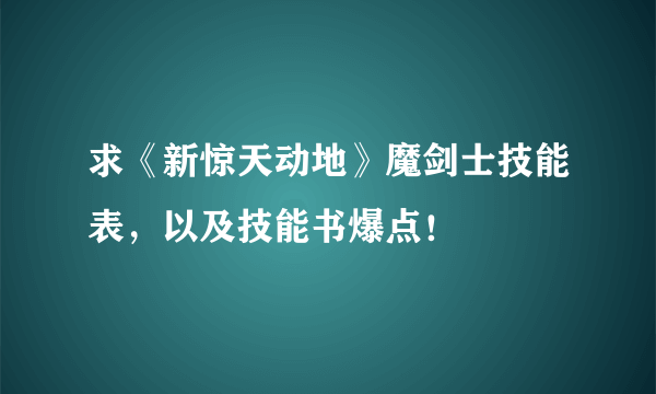 求《新惊天动地》魔剑士技能表，以及技能书爆点！