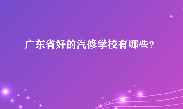 广东省好的汽修学校有哪些？